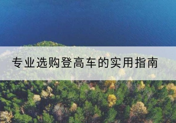 无棣电动登高车厂家推荐-专业选购登高车的实用指南